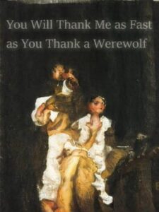 You Will Thank Me as Fast as You Thank a Werewolf