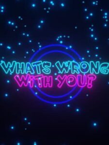 What’s Wrong With You?