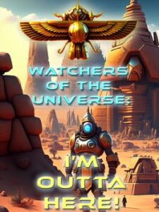 Watchers of the Universe: I’m Outta Here!