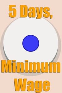 5 Days, Minimum Wage.